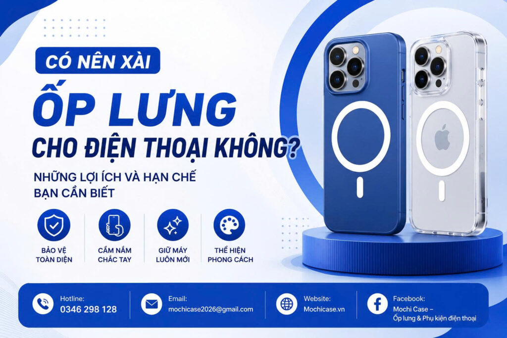 Có Nên Xài Ốp Lưng Điện Thoại Không Những Lợi Ích Và Hạn Chế Bạn Cần Biết